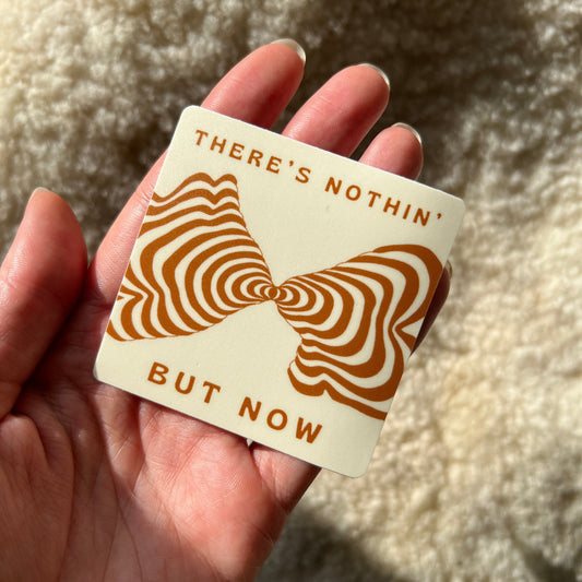 There's Nothin' But Now Vinyl Sticker Cinnamon